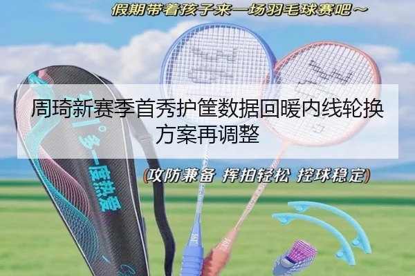 周琦新赛季首秀护筐数据回暖内线轮换方案再调整